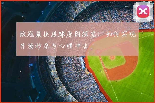 欧冠最快进球原因探究：如何实现开场秒杀与心理冲击