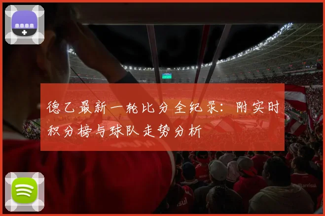 德乙最新一轮比分全纪录:附实时积分榜与球队走势分析