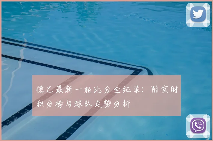 德乙最新一轮比分全纪录:附实时积分榜与球队走势分析