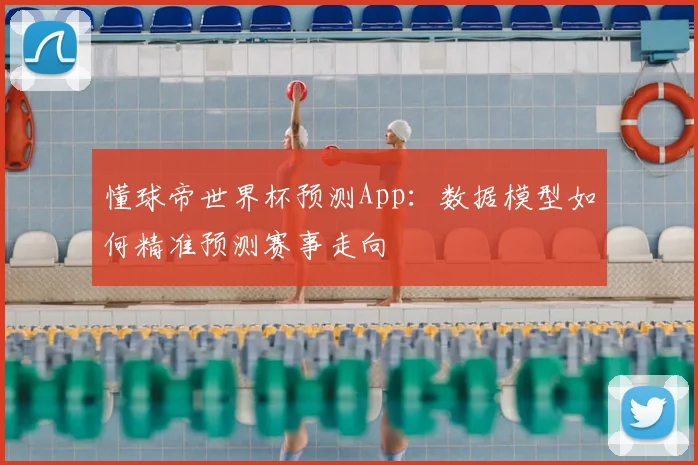 懂球帝世界杯预测App：数据模型如何精准预测赛事走向