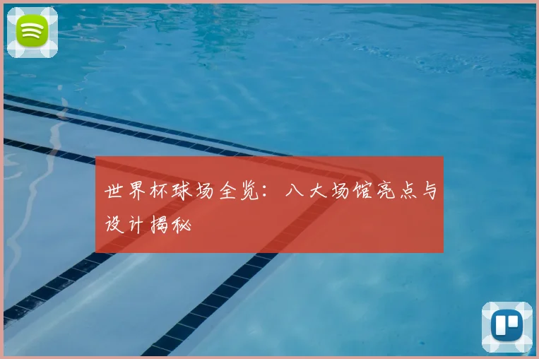 世界杯球场全览：八大场馆亮点与设计揭秘