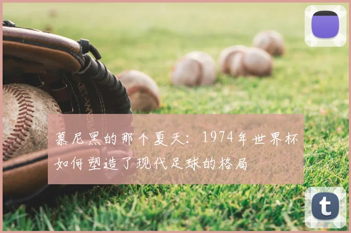 慕尼黑的那个夏天：1974年世界杯如何塑造了现代足球的格局