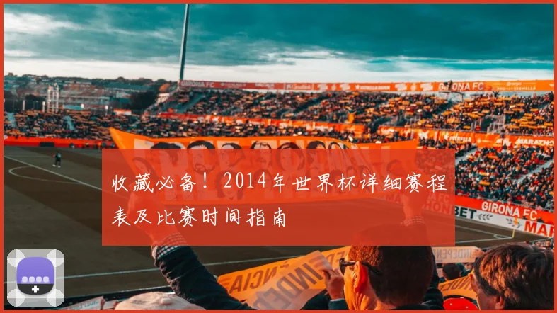 收藏必备！2014年世界杯详细赛程表及比赛时间指南